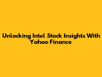 Unlocking Intel Stock Insights With Yahoo Finance