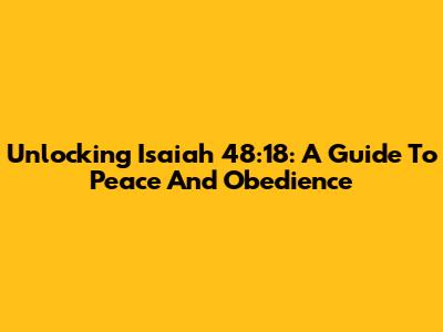 Unlocking Isaiah 48:18: A Guide To Peace And Obedience