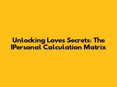 Unlocking Love's Secrets: The IPersonal Calculation Matrix