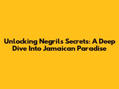 Unlocking Negril's Secrets: A Deep Dive Into Jamaican Paradise