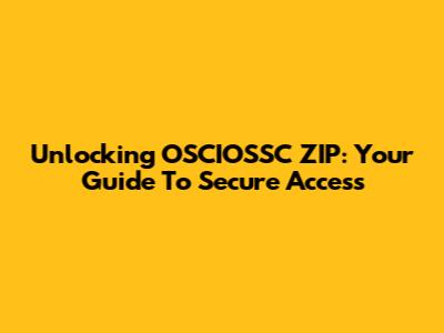 Unlocking OSCIOSSC ZIP: Your Guide To Secure Access