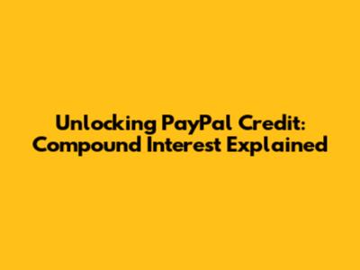 Unlocking PayPal Credit: Compound Interest Explained