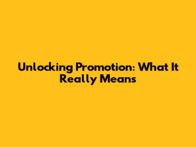 Unlocking Promotion: What It Really Means