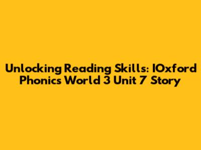 Unlocking Reading Skills: IOxford Phonics World 3 Unit 7 Story