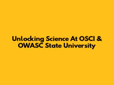 Unlocking Science At OSCI & OWASC State University