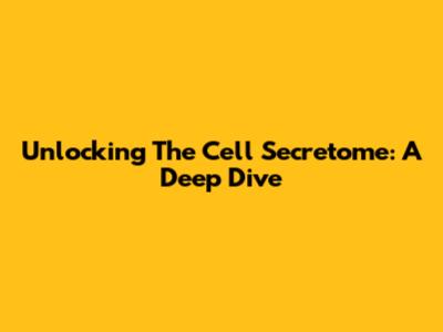 Unlocking The Cell Secretome: A Deep Dive