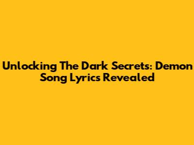 Unlocking The Dark Secrets: Demon Song Lyrics Revealed