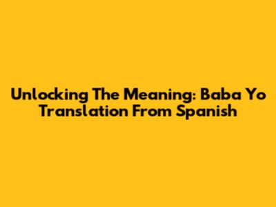 Unlocking The Meaning: 'Baba Yo' Translation From Spanish
