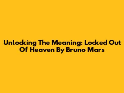Unlocking The Meaning: Locked Out Of Heaven By Bruno Mars