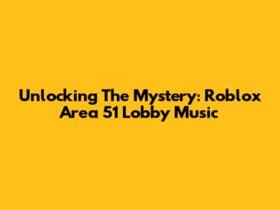 Unlocking The Mystery: Roblox Area 51 Lobby Music