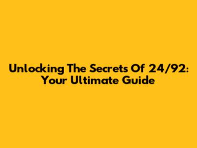 Unlocking The Secrets Of 24/92: Your Ultimate Guide