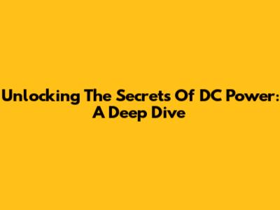 Unlocking The Secrets Of DC Power: A Deep Dive