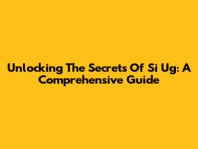 Unlocking The Secrets Of Si Ug: A Comprehensive Guide