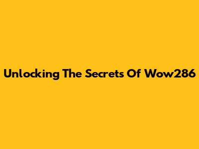 Unlocking The Secrets Of Wow286