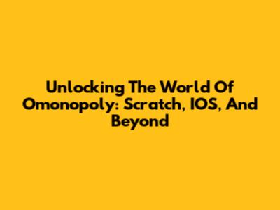 Unlocking The World Of Omonopoly: Scratch, IOS, And Beyond