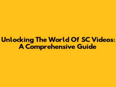 Unlocking The World Of SC Videos: A Comprehensive Guide