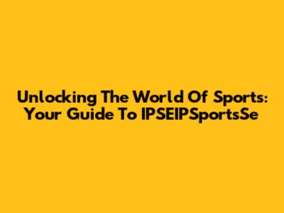 Unlocking The World Of Sports: Your Guide To IPSEIPSportsSe