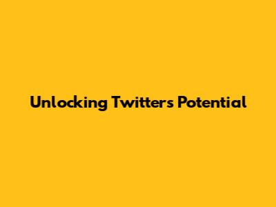 Unlocking Twitter's Potential