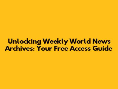 Unlocking Weekly World News Archives: Your Free Access Guide