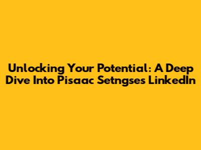 Unlocking Your Potential: A Deep Dive Into Pisaac Setngse's LinkedIn