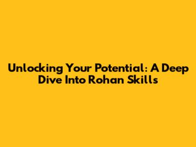 Unlocking Your Potential: A Deep Dive Into Rohan Skills