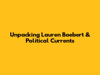 Unpacking Lauren Boebert & Political Currents