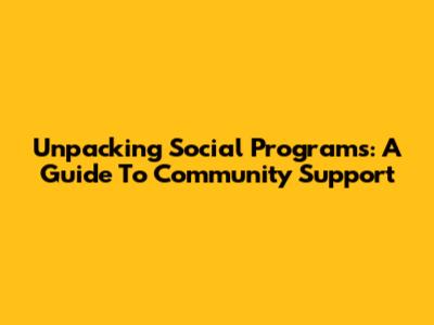 Unpacking Social Programs: A Guide To Community Support