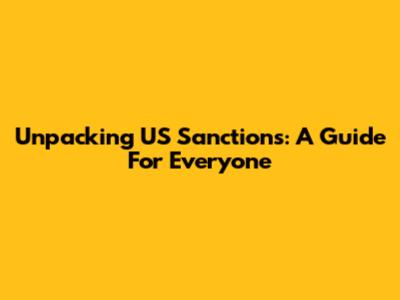 Unpacking US Sanctions: A Guide For Everyone
