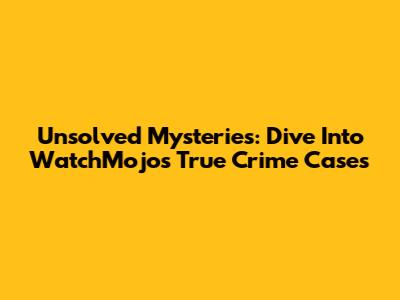 Unsolved Mysteries: Dive Into WatchMojo's True Crime Cases