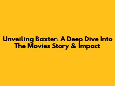 Unveiling 'Baxter': A Deep Dive Into The Movie's Story & Impact