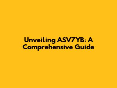 Unveiling ASV7YB: A Comprehensive Guide