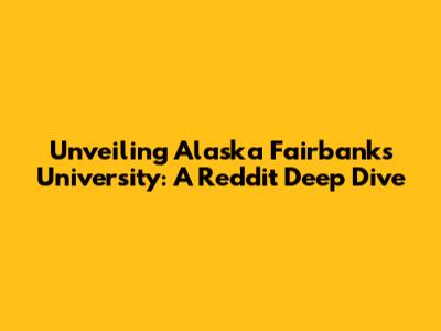 Unveiling Alaska Fairbanks University: A Reddit Deep Dive