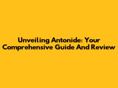 Unveiling Antonide: Your Comprehensive Guide And Review