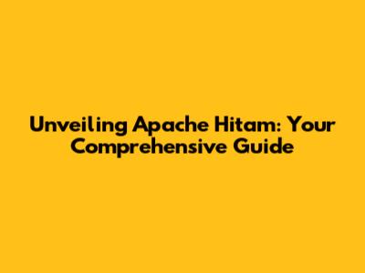 Unveiling Apache Hitam: Your Comprehensive Guide