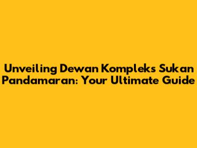 Unveiling Dewan Kompleks Sukan Pandamaran: Your Ultimate Guide