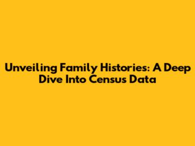Unveiling Family Histories: A Deep Dive Into Census Data