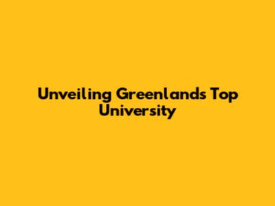 Unveiling Greenland's Top University