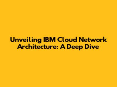 Unveiling IBM Cloud Network Architecture: A Deep Dive