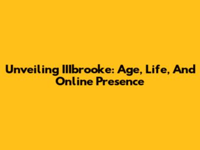 Unveiling IIIbrooke: Age, Life, And Online Presence