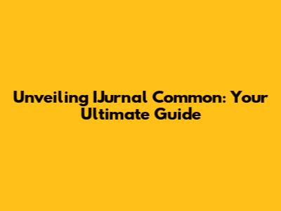 Unveiling IJurnal Common: Your Ultimate Guide