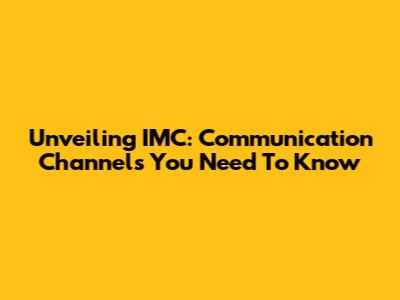 Unveiling IMC: Communication Channels You Need To Know