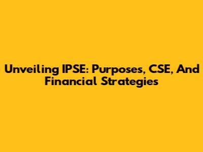 Unveiling IPSE: Purposes, CSE, And Financial Strategies