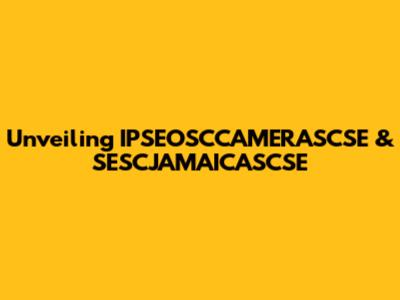 Unveiling IPSEOSCCAMERASCSE & SESCJAMAICASCSE