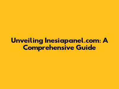 Unveiling Inesiapanel.com: A Comprehensive Guide