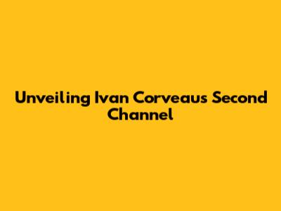 Unveiling Ivan Corveau's Second Channel