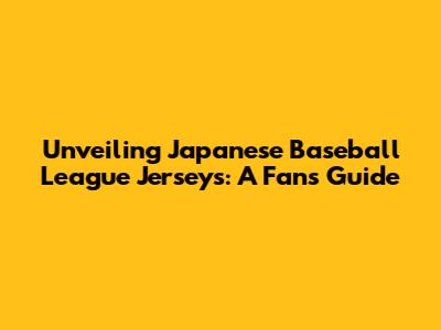 Unveiling Japanese Baseball League Jerseys: A Fan's Guide