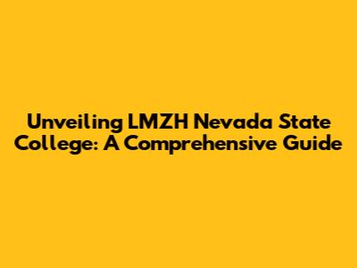 Unveiling LMZH Nevada State College: A Comprehensive Guide