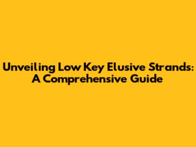 Unveiling Low Key Elusive Strands: A Comprehensive Guide
