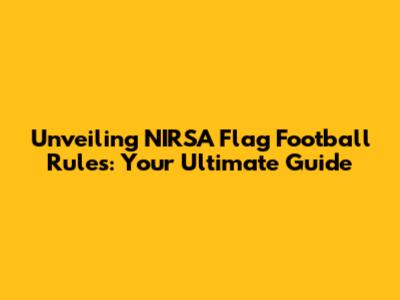 Unveiling NIRSA Flag Football Rules: Your Ultimate Guide