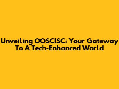 Unveiling OOSCISC: Your Gateway To A Tech-Enhanced World